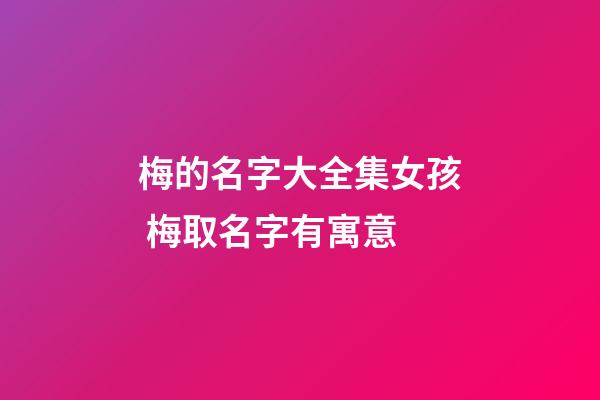梅的名字大全集女孩 梅取名字有寓意